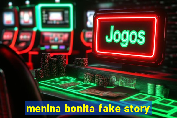 menina bonita fake story